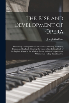 Paperback The Rise and Development of Opera; Embracing a Comparative View of the art in Italy, Germany, France and England, Showing the Cause of the Falling Bac Book