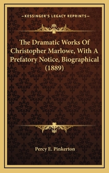 The Dramatic Works Of Christopher Marlowe, With A Prefatory Notice, Biographical
