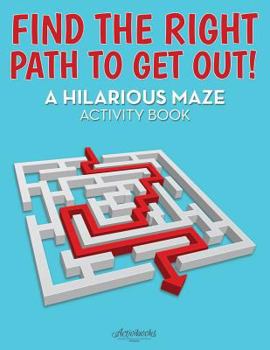 Paperback Find the Right Path to Get Out! A Hilarious Maze Activity Book