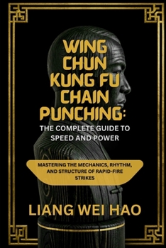 Paperback Wing Chun Kung Fu Chain Punching: The Complete Guide to Speed and Power: Mastering the Mechanics, Rhythm, and Structure of Rapid-Fire Strikes Book