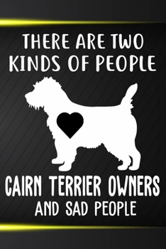 There Are Two Kinds Of People Cairn Terrier Owners And Sad People Gratitude Journal: Practice Gratitude and Daily Reflection in the Everyday For Cairn Terrier Dog Puppy Owners and Lovers