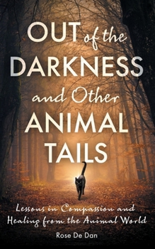 Out of the Darkness and Other Animal Tails: Lessons in Compassion and Healing from the Animal World (Healing Tails: Stories of Compassion and Connection with Animals)