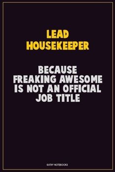 Lead Housekeeper, Because Freaking Awesome Is Not An Official Job Title: Career Motivational Quotes 6x9 120 Pages Blank Lined Notebook Journal