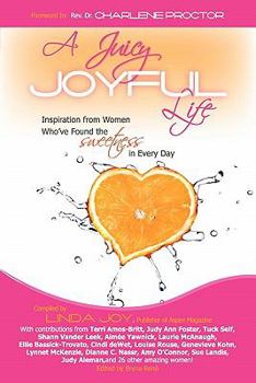 Paperback A Juicy, Joyful Life: Inspiration from Women Who Have Found the Sweetness in Every Day Book