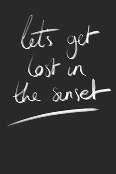Let's get lost in the sunset: Retirement & Appreciation Gifts for Women, Men, and Professionals Who Have Made a Big Impact in your Life | Diary, Journal, Notebook. 6 x 9 inch, 120 Pages.