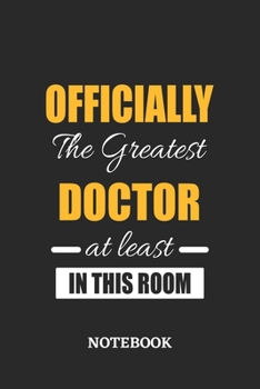 Officially the Greatest Doctor at least in this room Notebook: 6x9 inches - 110 ruled, lined pages • Greatest Passionate Office Job Journal Utility • Gift, Present Idea