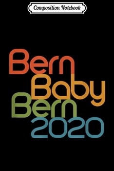 Composition Notebook: Bern Baby Bern Sanders 2020 Presidential Campaign Liberals  Journal/Notebook Blank Lined Ruled 6x9 100 Pages
