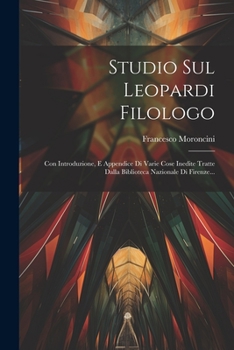 Paperback Studio Sul Leopardi Filologo: Con Introduzione, E Appendice Di Varie Cose Inedite Tratte Dalla Biblioteca Nazionale Di Firenze... [Italian] Book