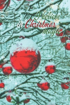 I Believe in Christmas Magic : Joyful Journal/Notebook/Diary, Keep Track of Gifts, Recipes, Lists, Holiday Plans, Lined Paper, 120 Pages 6 X 9 Composition Book (vol. 15)