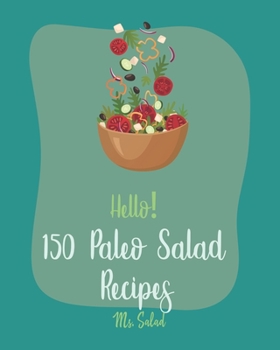 Paperback Hello! 150 Paleo Salad Recipes: Best Paleo Salad Cookbook Ever For Beginners [Book 1] Book