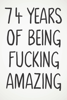 Paperback 74 Years Of Being Fucking Amazing: Awesome Positive 74th Birthday Card Journal Diary Notebook Gift - 122 Pages - Book