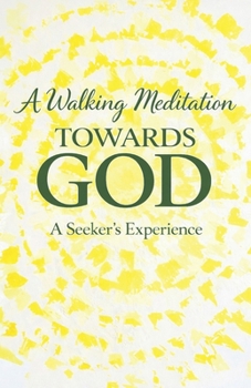 Paperback A Walking Meditation Towards God: One Seeker's Experience: A walking practice, a breathing practice and a seeker's experience Book