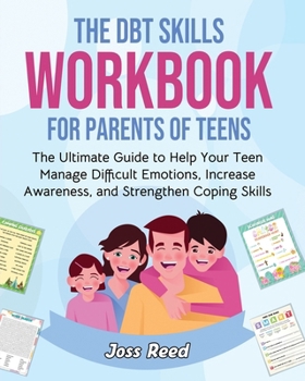 Paperback The DBT Skills Workbook for Parents of Teens: The Ultimate Guide to Help Your Teen Manage Difficult Emotions, Increase Awareness, and Strengthen Copin Book