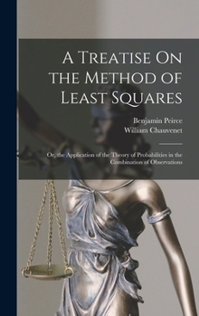 Hardcover A Treatise On the Method of Least Squares: Or, the Application of the Theory of Probabilities in the Combination of Observations Book