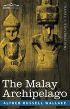 The Malay Archipelago: The Land of the Orang-utan, and the Bird of Paradise: A Narrative of Travel, with Studies of Man and Nature