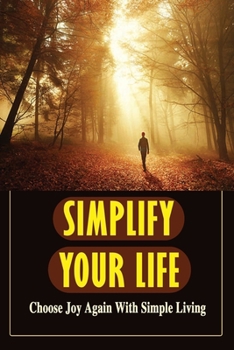 Paperback Simplify Your Life: Choose Joy Again With Simple Living: Advice For Organizing And Downsizing Book