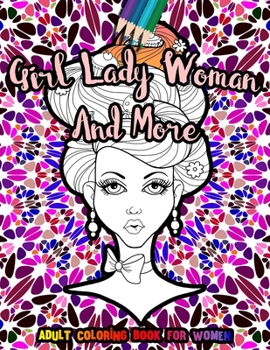 Girl Lady Woman And More Adult coloring book for women: Girls Ladies Women image drawings for Adult Relaxation and Stress Relief on Floral Patterns | ... Fantasy Wine Sugar Skull Mermaid Witch & More