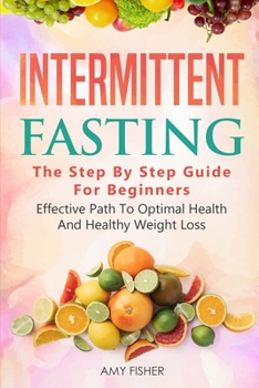 Paperback Intermittent Fasting: The Step By Step Guide For Beginners: Effective Path To Optimal Health And Healthy Weight Loss Book