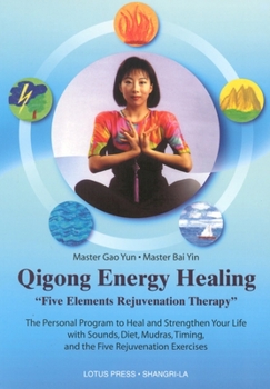 Paperback Qigong Energy Healing: Five Elements Rejuvenation Therapy: The Personal Program to Heal and Strengthen Your Life with Sounds, Diet, Mudras, T Book