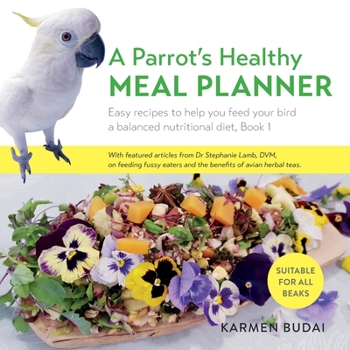 Paperback A Parrot's Healthy Meal Planner: Easy Recipes to Help You Feed Your Bird a Balanced Nutritional Diet Book