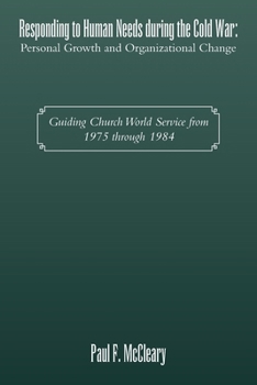 Responding to Human Needs during the Cold War: Personal Growth and Organizational Change: Guiding Church World Service from 1975 through 1984
