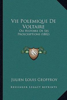 Paperback Vie Polemique De Voltaire: Ou Histoire De Ses Proscriptions (1802) [French] Book