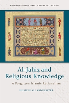 Al-Ja?i? And Religious Knowledge: A Forgotten Islamic Rationalism (Edinburgh Studies in Islamic Scripture and Theology)