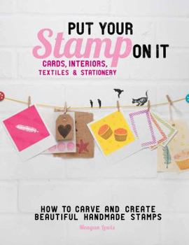 Paperback Put Your Stamp On It: How to Carve and Create Beautiful Handmade Stamps Book