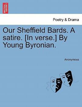 Paperback Our Sheffield Bards. a Satire. [in Verse.] by Young Byronian. Book