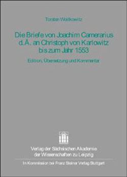 Die Briefe Von Joachim Camerarius D. A. an Christoph Von Karlowitz Bis Zum Jahr 1553: Edition, Ubersetzung Und Kommentar