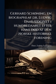 Gerhard Sch�ning, En Biographi AF Dr. Ludvig Daae. Udgivet I Hundredaaret Efter Hans D�d AF Den Norske Historiske Forening