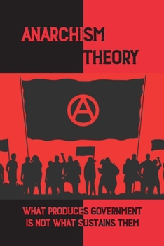Anarchism Theory: What Produces Government Is Not What Sustains Them: The Anarchical Society
