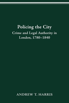 Paperback Policing the City: Crime & Legal Authority in London, 1780-1840 Book