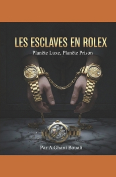 LES ESCLAVES EN ROLEX: Planète Luxe, Planète Prison (French Edition)