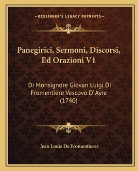 Paperback Panegirici, Sermoni, Discorsi, Ed Orazioni V1: Di Monsignore Giovan Luigi Di Fromentiere Vescovo D' Ayre (1740) [Italian] Book