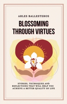 Paperback Blossoming Through Virtues: Stories, techniques and reflections that will help you achieve a better quality of life Book