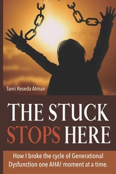 Paperback The Stuck Stops Here: How I Broke The Cycle Of Generational Dysfunction One AHA! Moment At A Time. Book