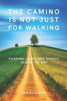 Paperback The Camino is not just for Walking: Pilgrims, Hosts and Ghosts along the Way Book