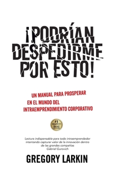 Paperback ¡Podrían despedirme por esto!: Un manual para prosperar en el mundo del Intraemprendimiento Corporativo [Spanish] Book