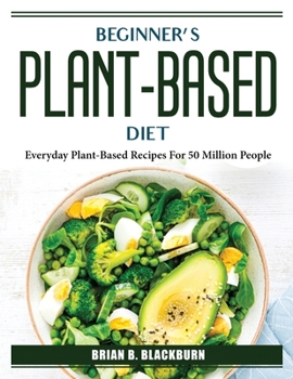 Paperback Beginner's plant-based diet: Everyday Plant-Based Recipes For 50 Million People Book
