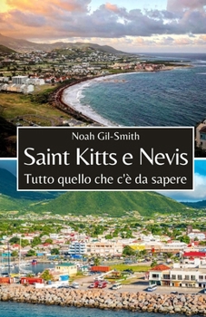 Saint Kitts e Nevis: Tutto quello che c'è da sapere (Italian Edition)