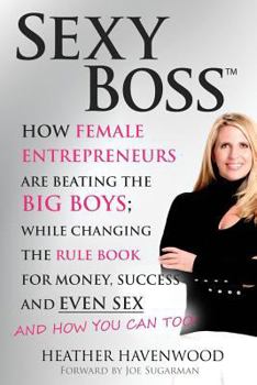 Paperback Sexy Boss: How Female Entrepreneurs are Beating the BIG Boys; While Changing the Rule Book for Money, Success and Even Sex Book
