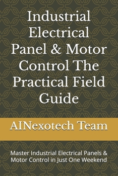 Paperback Industrial Electrical Panel & Motor Control The Practical Field Guide: Master Industrial Electrical Panels & Motor Control in Just One Weekend Book