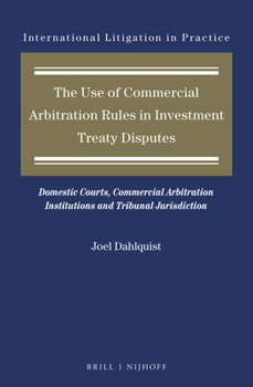 The Use of Commercial Arbitration Rules in Investment Treaty Disputes Domestic Courts, Commercial Arbitration Institutions and Tribunal Jurisdiction