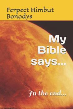 Paperback My Bible Says...: In the End... Book