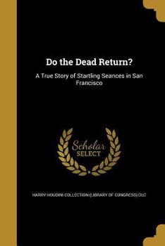 Paperback Do the Dead Return?: A True Story of Startling Seances in San Francisco Book