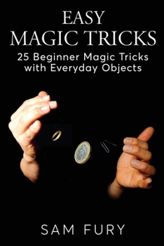 Paperback Easy Magic Tricks: 25 Beginner Magic Tricks with Everyday Objects Book