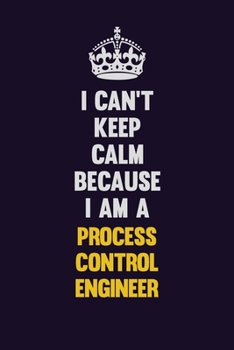 Paperback I Can't Keep Calm Because I Am A Process Control Engineer: Motivational and inspirational career blank lined gift notebook with matte finish Book