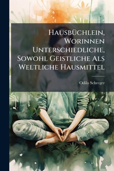 Paperback Hausbüchlein, Worinnen Unterschiedliche, Sowohl Geistliche Als Weltliche Hausmittel Book