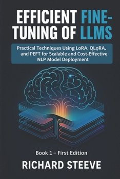 Efficient Fine-Tuning of LLMs: Practical Techniques Using LoRA, QLoRA, and PEFT for Scalable and Cost-Effective NLP Model Deployment (Fine-Tuning LLMs Series)